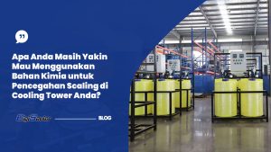 Apa Anda Masih Yakin Mau Menggunakan Bahan Kimia untuk Pencegahan Scaling di Cooling Tower Anda?